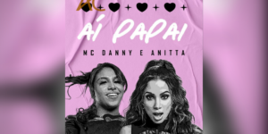 AI PAPAI: Mc Danny participa do EP da Anitta, com esse feat que une as musas e que já chegou a todas as plataformas