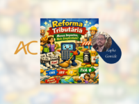 REFORMA TRIBUTÁRIA: Tudo que você queria saber e tinha medo de perguntar…
