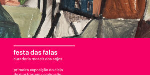 Convite “Festa das Falas”, com curadoria de Moacir dos Anjos – Exposição inaugural do ciclo comemorativo dos 50 anos de trajetória de Nara Roesler_ 31/3/ 2026