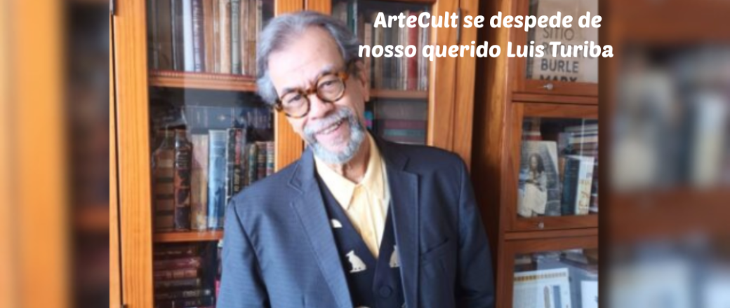 LUIS TURIBA: O ArteCult se despede com muita tristeza de seu querido colunista de Literatura